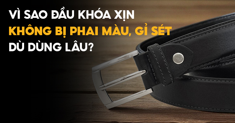 Vì sao đầu khoá xịn không bị phai màu, gỉ sét dù dùng lâu?