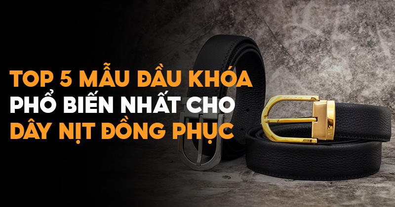 Top 5 Mẫu Đầu Khoá Phổ Biến Nhất Cho Dây Nịt Đồng Phục Hiện Nay
