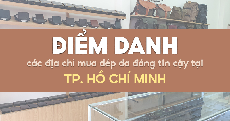 Điểm danh các địa chỉ mua dép da đáng tin cậy tại TP HCM
