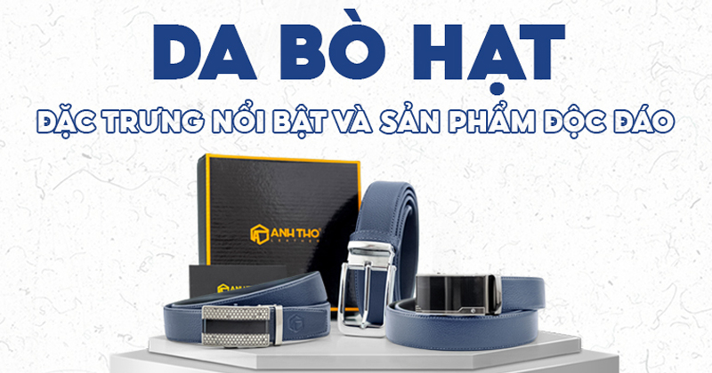 Đặc trưng nổi bật và các sản phẩm độc đáo của da bò hạt