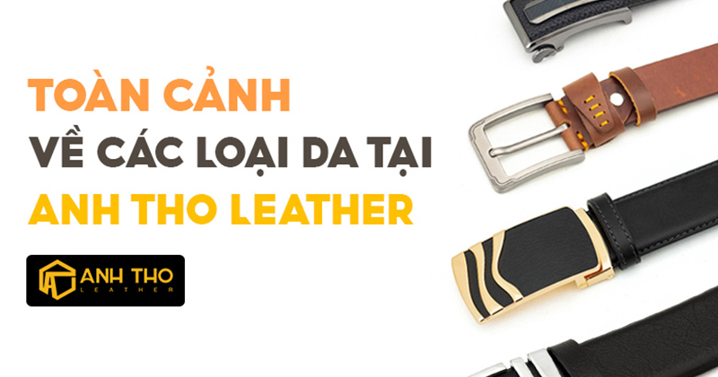 Bức tranh toàn cảnh về các loại da tại Anh Tho Leather