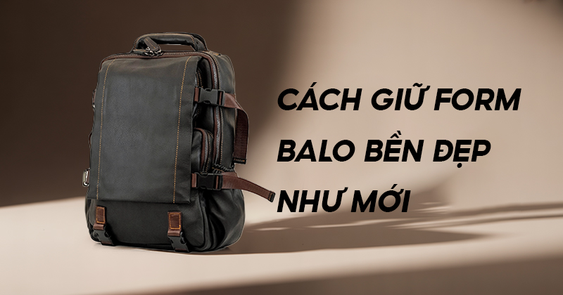 Cách Giữ Form Balo Da Luôn Đẹp Như Mới