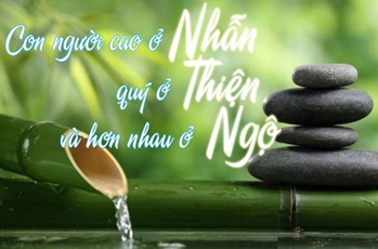 Con người cao ở “nhẫn”, quý ở “thiện” và hơn nhau ở “ngộ”!