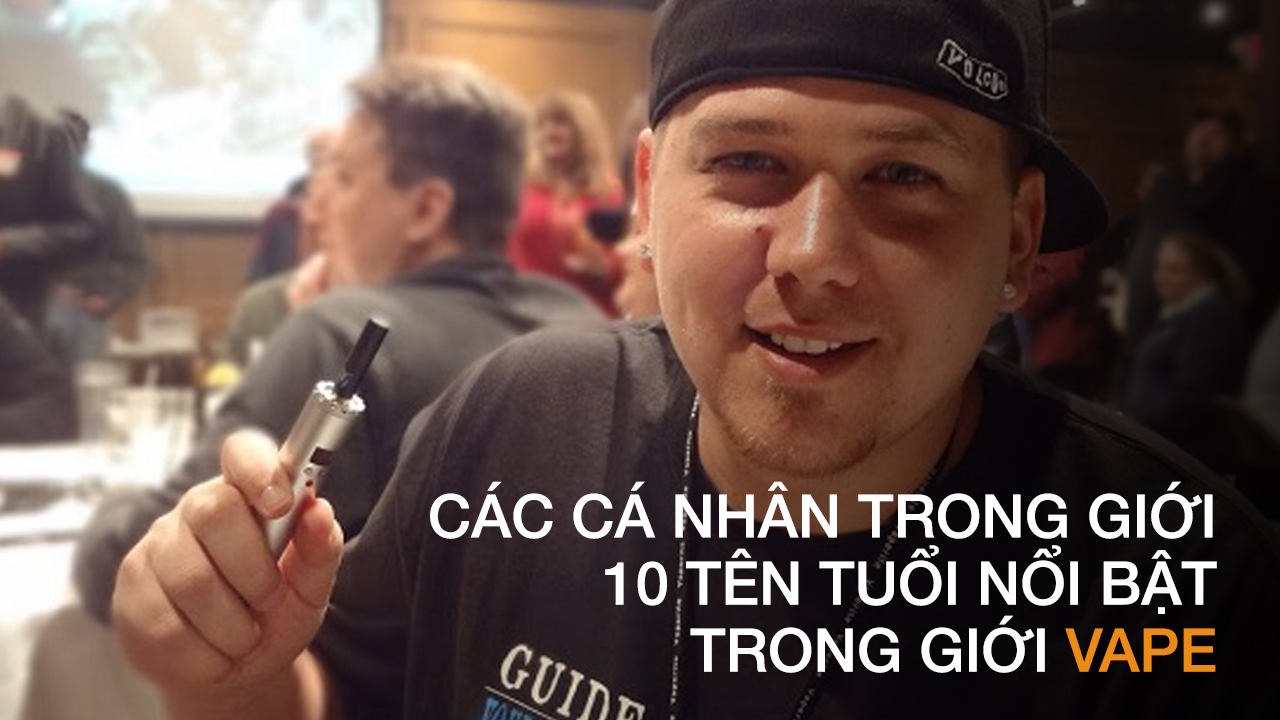 cac-ca-nhan-trong-gioi-10-ten-tuoi-noi-bat-trong-gioi-vape.jpg