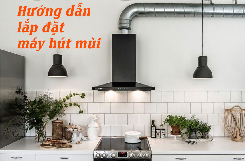 Hướng dẫn lắp đặt máy hút mùi