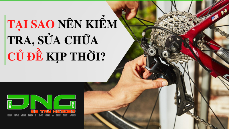 Tại sao nên kiểm tra và sửa chữa củ đề xe đạp kịp thời?
