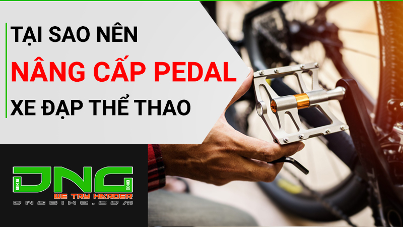 Tại sao nên nâng cấp pedan xe đạp