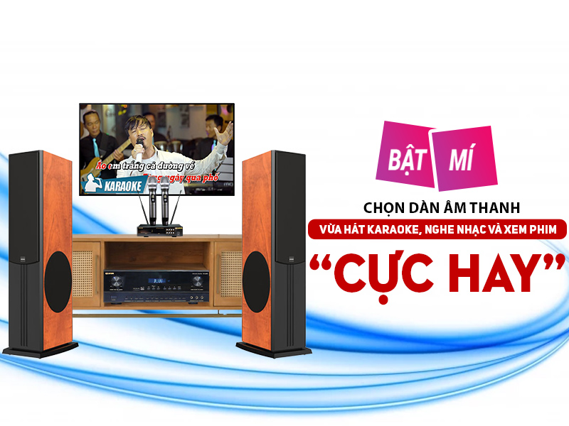 Bật mí chọn dàn âm thanh vừa hát karaoke, nghe nhạc và xem phim cực hay