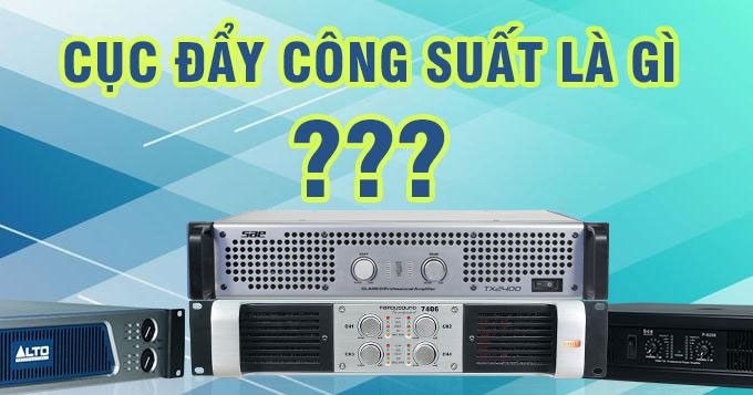 Bạn có biết về cục đẩy công suất là gì? lợi ích khi sử dụng cục đẩy công suất với dàn loa karaoke?