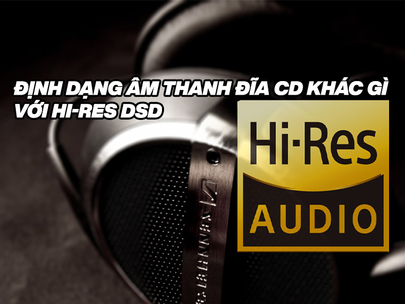 Định dạng âm thanh đĩa CD khác gì với âm thanh Hi-res DSD