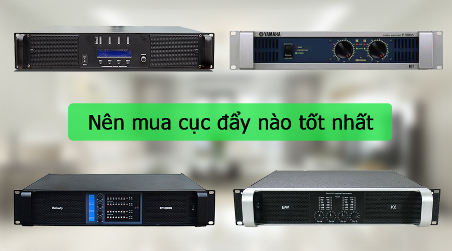 Cục đẩy công suất hãng nào tốt? Những hãng cục đẩy hay nhất hiện nay
