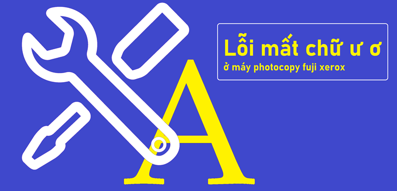 lỗi mất chữ ư ơ máy photocopy fuji xerox