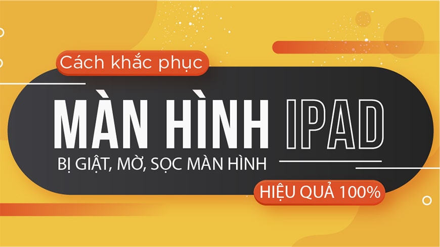 Xử lý màn hình iPad bị lỗi và bị sọc đơn giản tại nhà