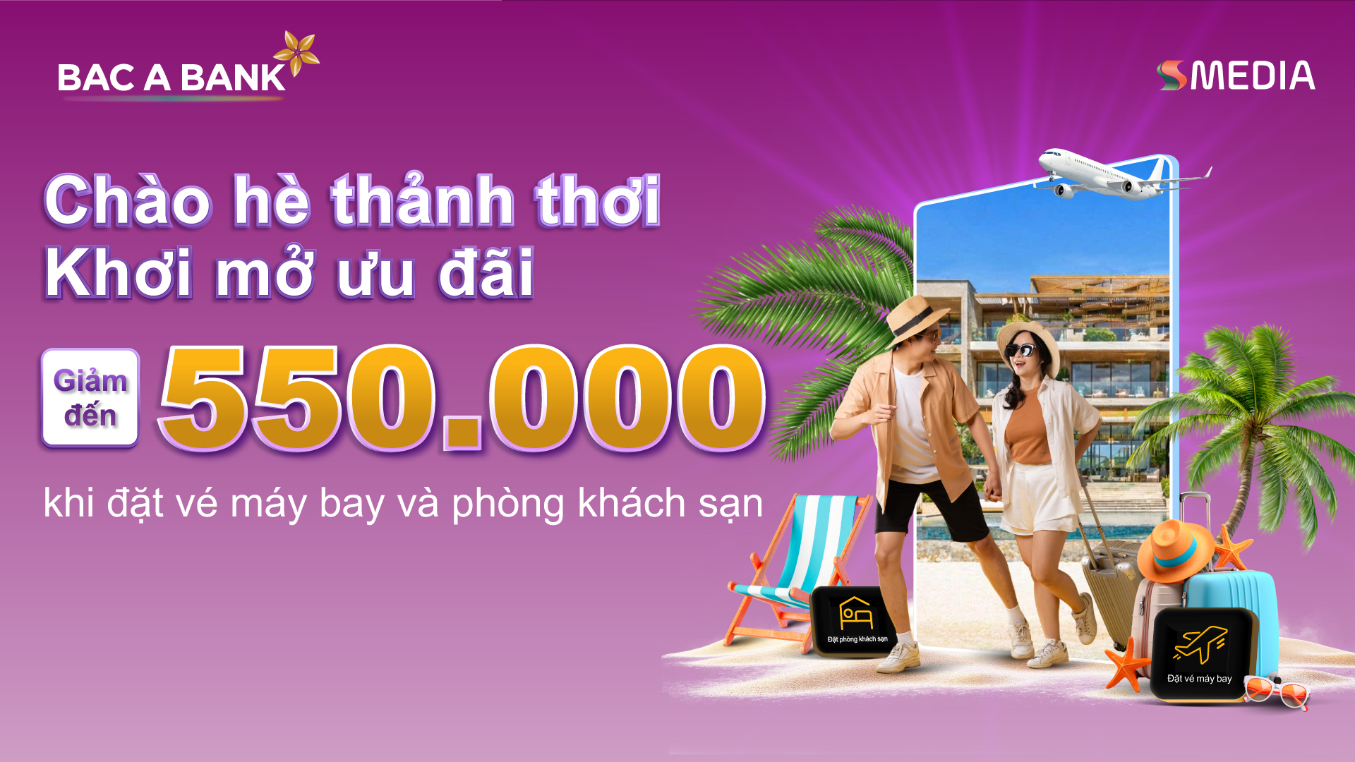 CHÀO HÈ THẢNH THƠI, KHƠI MỞ ƯU ĐÃI CÙNG BAC A BANK! Giảm Đến 550k khi đặt Vé Máy Bay & phòng Khách Sạn