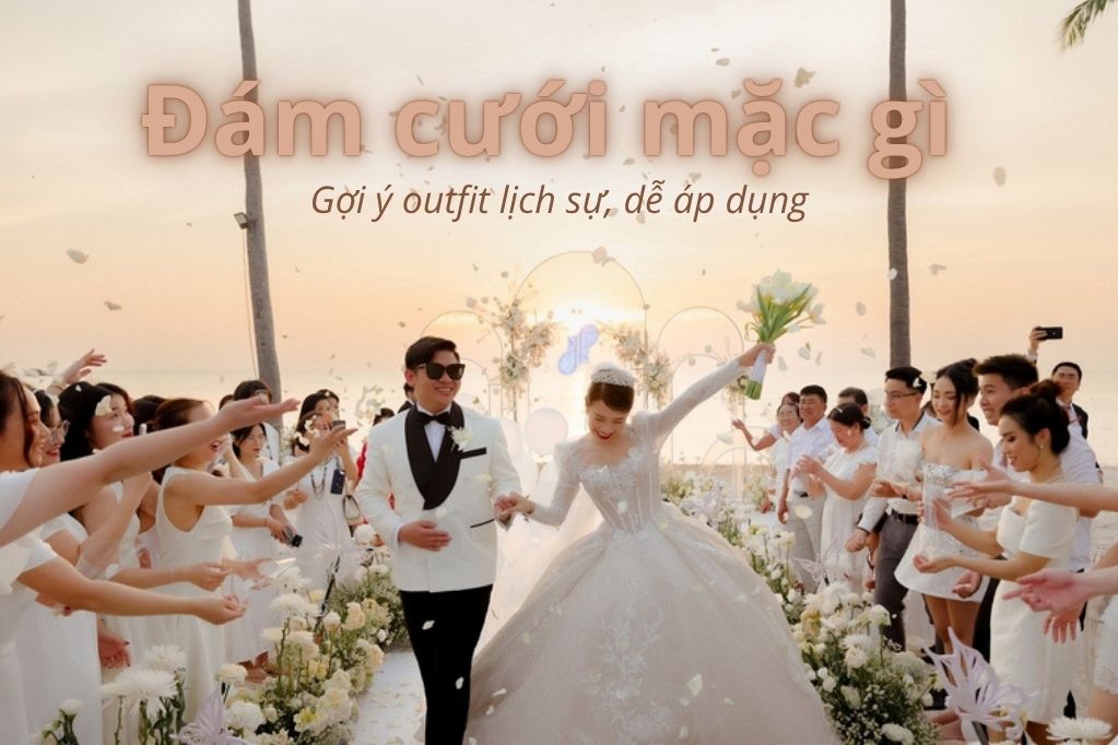 Mặc gì đi ăn cưới cho nam? Gợi ý outfit lịch sự, dễ áp dụng