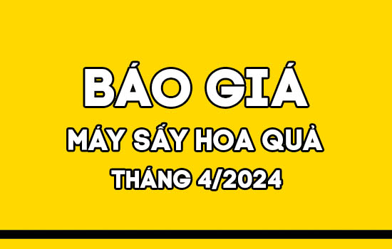 Báo giá máy sấy hoa quả Mactech tháng 4/2024