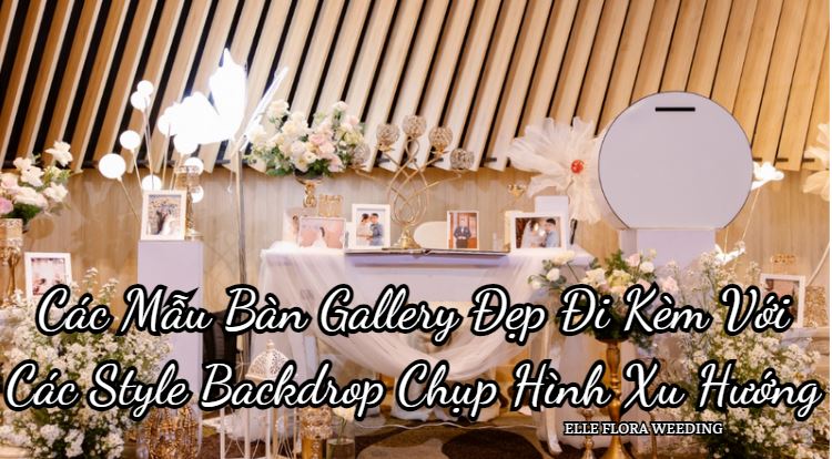 Các Mẫu Bàn Gallery Đẹp Đi Kèm Với Các Style Backdrop Chụp Hình Xu Hướng