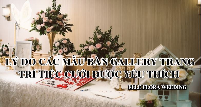 Lý Do Các Mẫu Bàn Gallery Trang Trí  Tiệc Cưới Được Yêu Thích