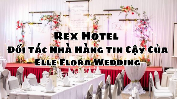 Rex Hotel - Đối Tác Nhà Hàng Tin Cậy Của Elle Flora Wedding