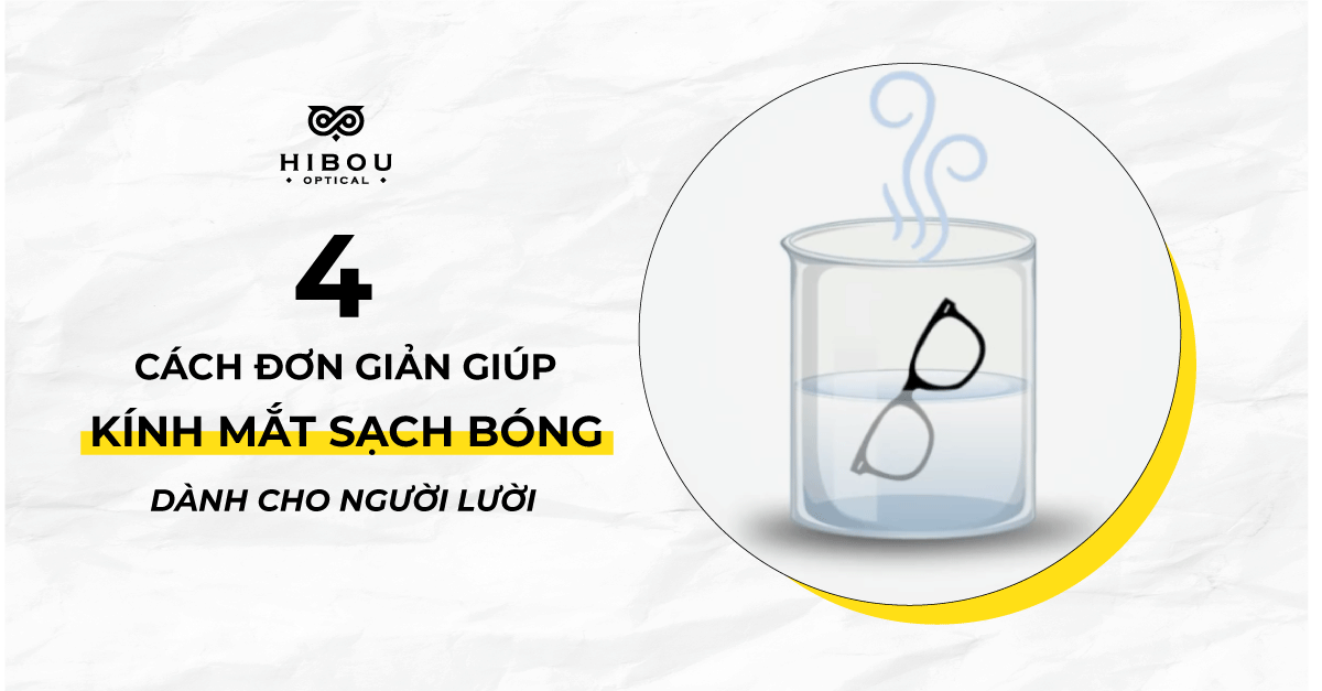 4 cách làm sạch gọng kính mắt đơn giản dành cho người lười