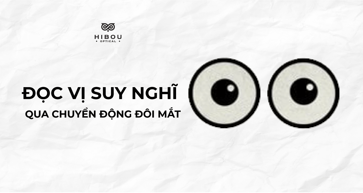 [INFOGRAPHIC] Đọc vị suy nghĩ người đối diện qua chuyển động đôi mắt