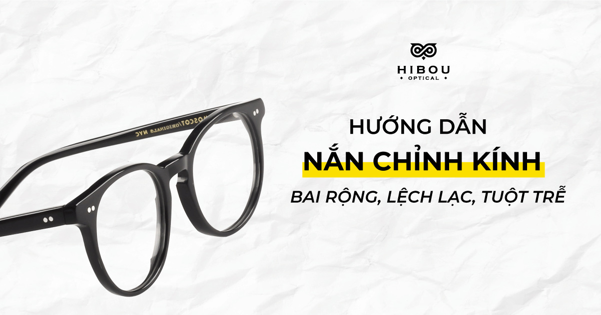 Gọng kính bị bai rộng - Tác hại và hướng dẫn nắn chỉnh gọng như mới