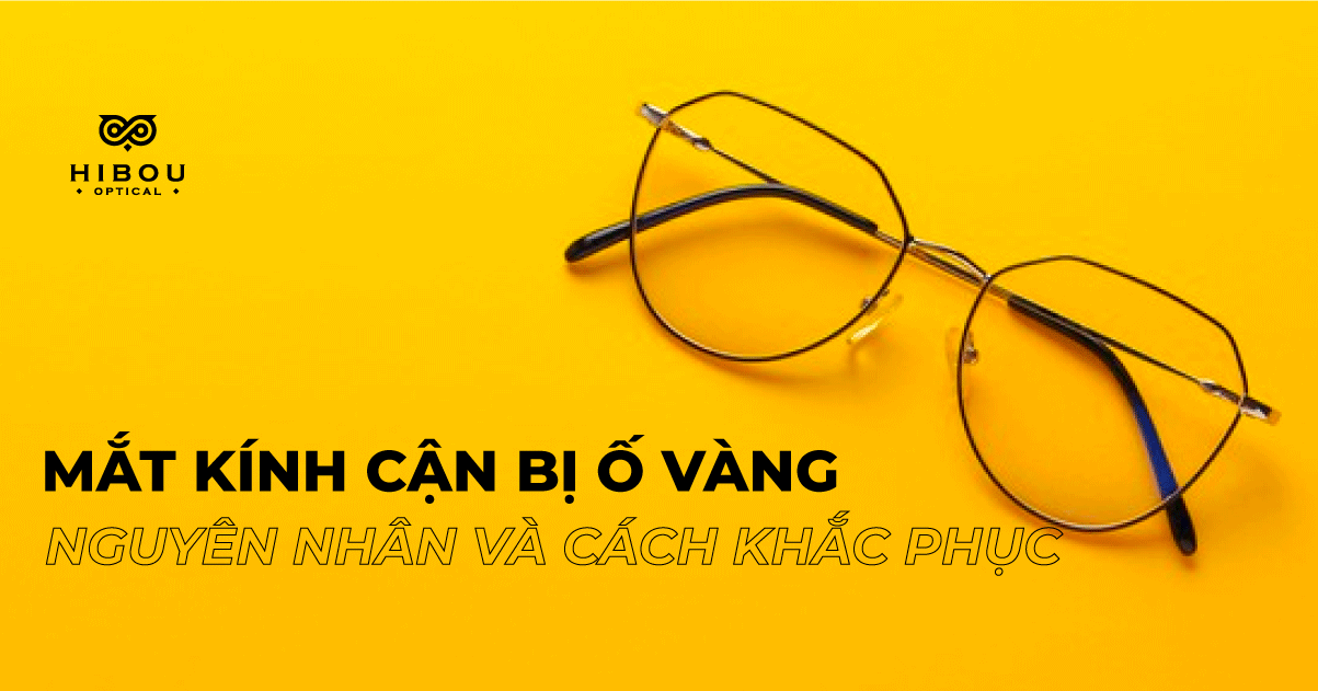 Hướng dẫn khắc phục tình trạng mắt kính bị ố vàng