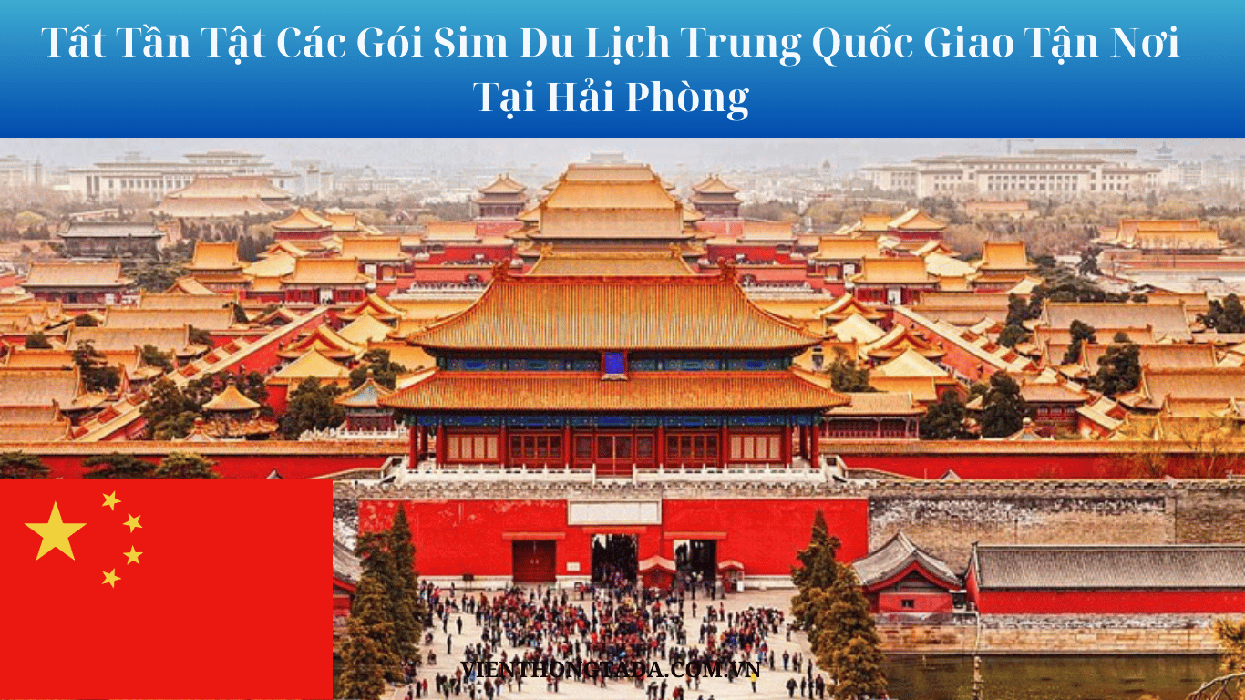 Tất Tần Tật Các Gói Sim Du Lịch Trung Quốc Giao Tận Nơi Tại Hải Phòng