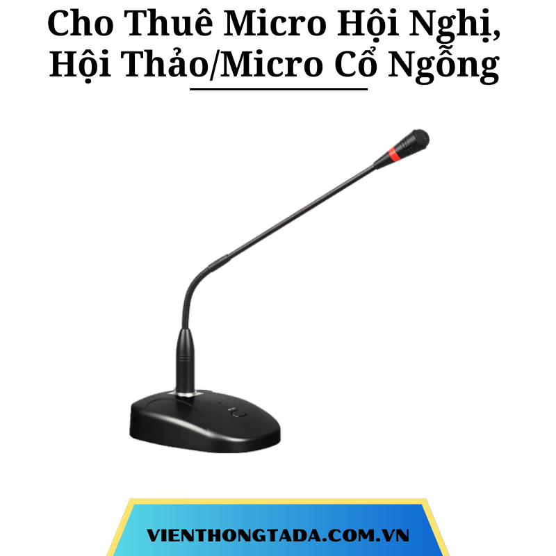 Cho Thuê Micro Hội Nghị, Hội Thảo/Micro Cổ Ngỗng- Cho Thuê Hàng Chính Hãng Với Giá Rẻ