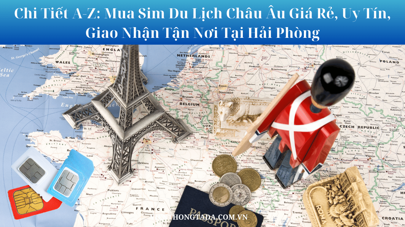 Mua Sim Du Lịch Châu Âu Giá Rẻ, Uy Tín, Giao Nhận Tận Nơi Tại Hải Phòng