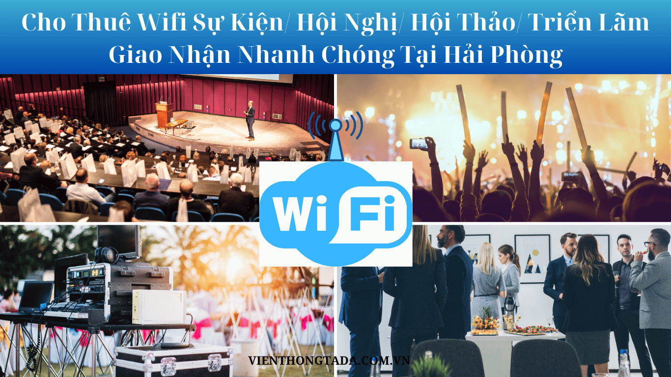Chi Tiết A-Z: Cho Thuê Wifi Sự Kiện/ Hội Nghị/ Hội Thảo/ Triển Lãm Giao Nhận Nhanh Chóng Tại Hải Phòng