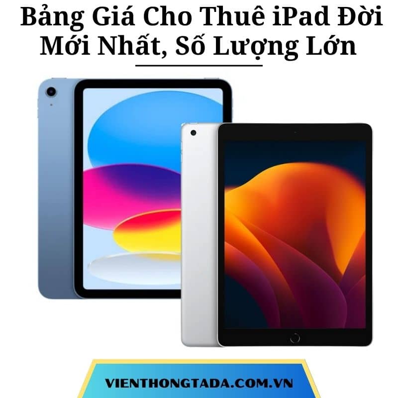 Bảng Giá Cho Thuê iPad Đời Mới Nhất, Số Lượng Lớn Tại Hà Nội, Hải Phòng, TP Hồ Chí Minh - Thuê Hàng Chính Hãng Với Giá Rẻ