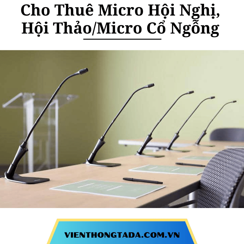 Cho Thuê Micro Hội Nghị, Hội Thảo / Micro Cổ Ngỗng - Chính Hãng Với Giá Rẻ Tại Hà Nội, Hồ Chí Minh Và Hải Phòng