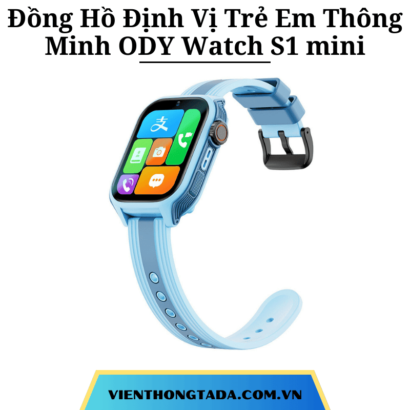 Đồng Hồ Định Vị Trẻ Em Thông Minh ODY Watch S1 mini: Định Vị Đa Chế Độ, Video Call, Chống Nước