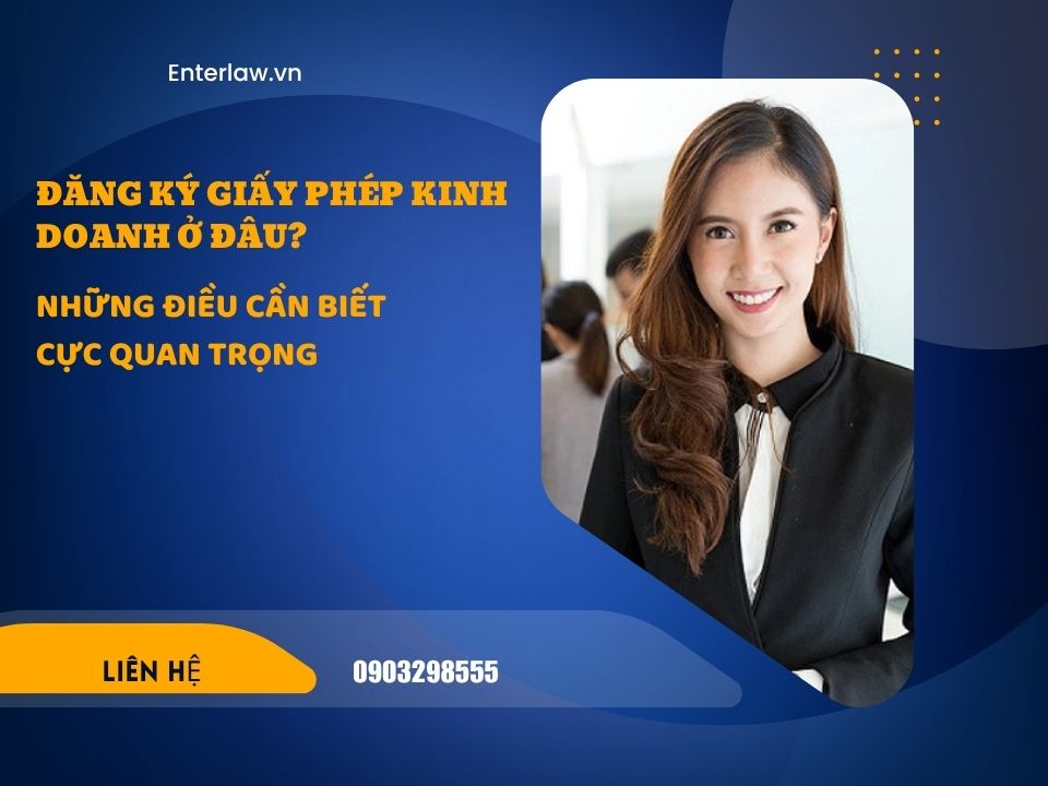 Đăng ký giấy phép kinh doanh – Thủ tục, địa điểm và những điều cần biết