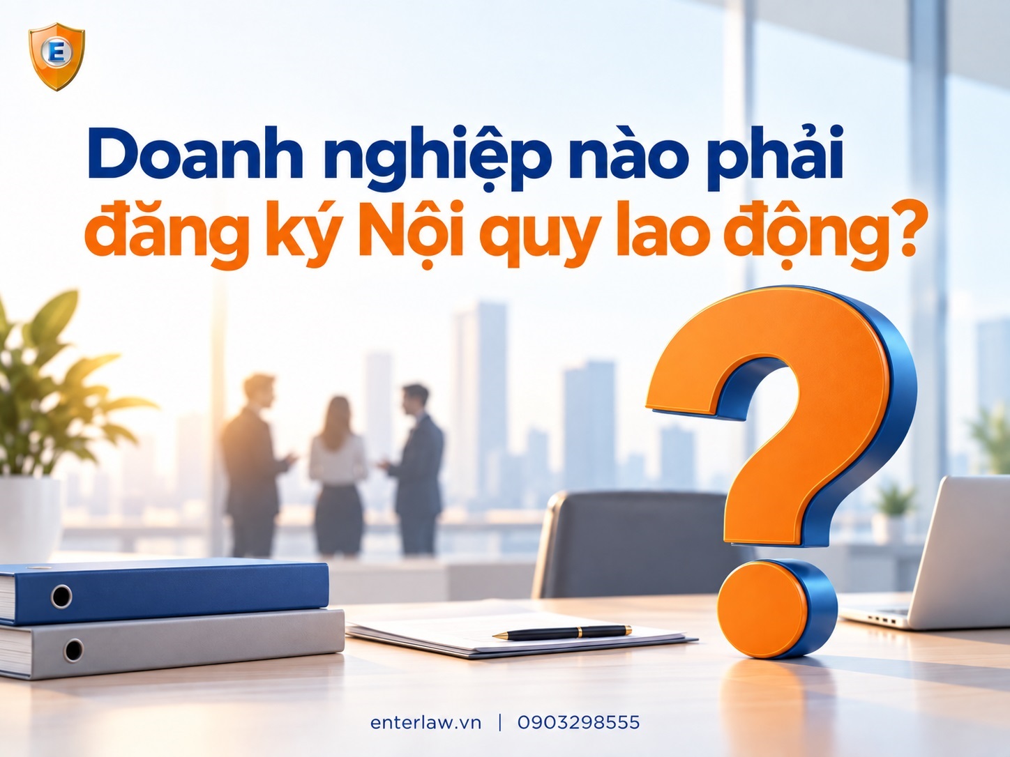 Doanh nghiệp nào phải đăng ký nội quy lao động?