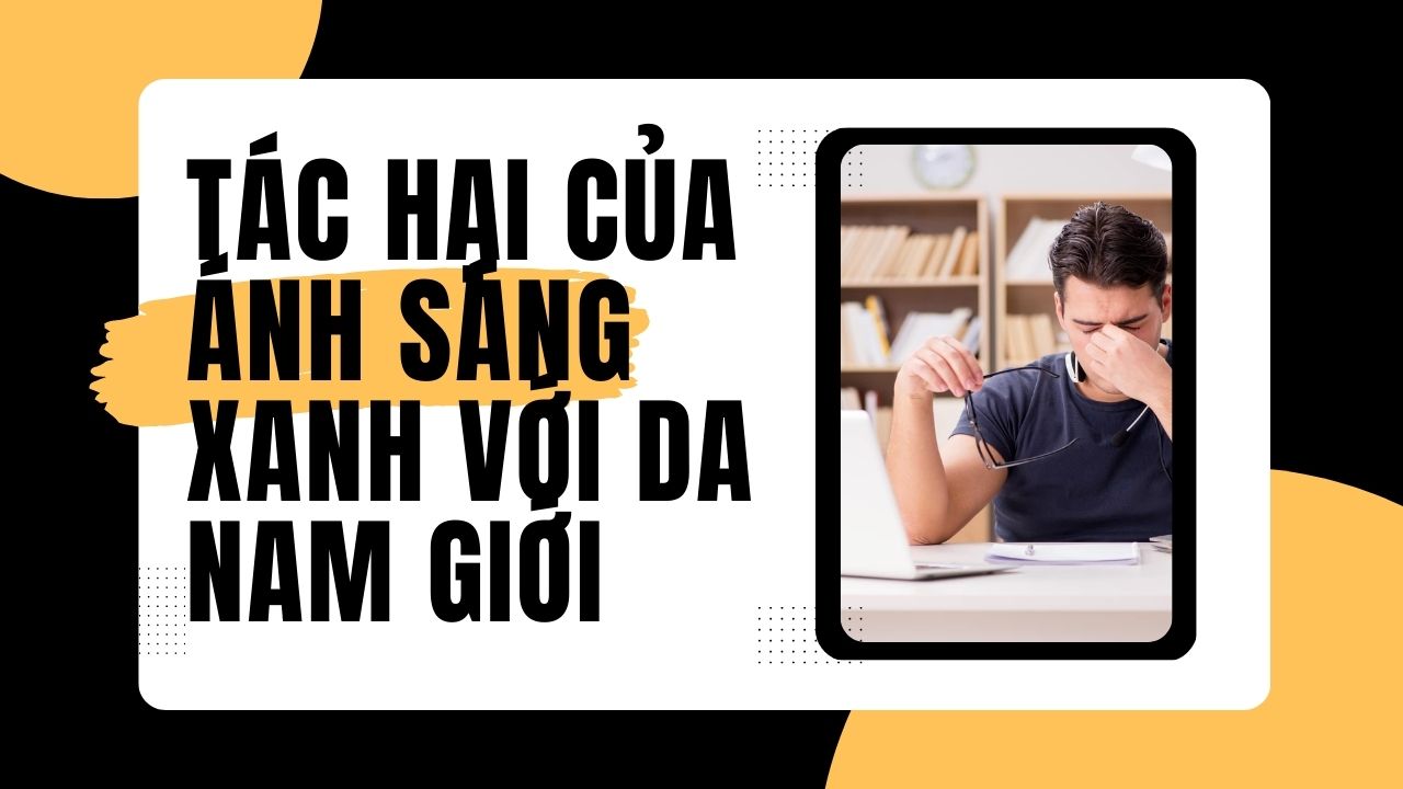 Tác hại của ánh sáng xanh với da nam giới