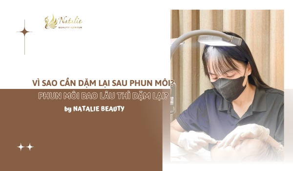 Vì Sao Cần Dặm Lại Sau Phun Môi? Phun Môi Bao Lâu Thì Dặm Lại?