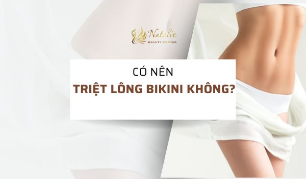 Có Nên Triệt Lông Bikini? Những Điều Cần Biết Để Tránh Gây Hại Cho Cô Bé