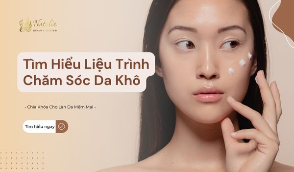 Tìm Hiểu Liệu Trình Chăm Sóc Da Khô - Chìa Khóa Cho Làn Da Mềm Mại