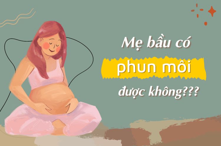 Mẹ Bầu Có Phun Môi Được Không? Khi Nào Mẹ Bầu Được Phun?