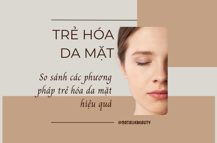 So Sánh Các Phương Pháp Trẻ Hóa Da Mặt Hiệu Quả