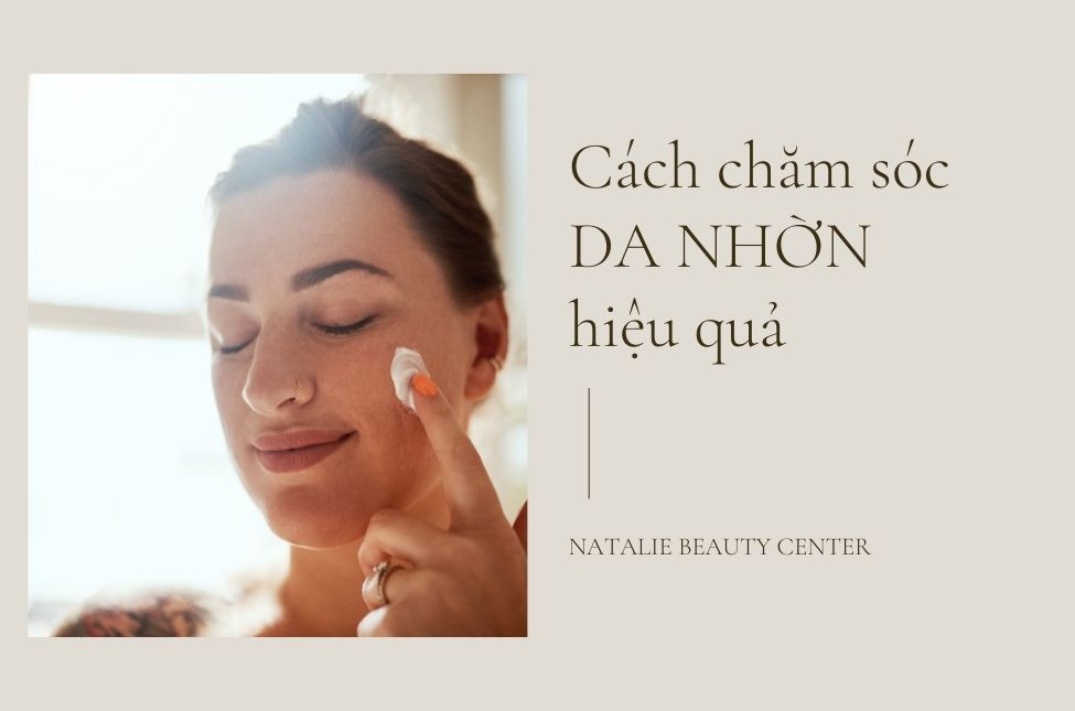 6 Cách Chăm Sóc Da Nhờn Hiệu Quả Nhất