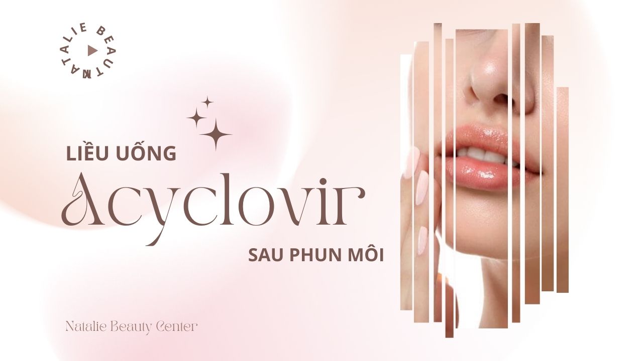 Liều uống acyclovir sau phun môi và những điều bạn cần biết