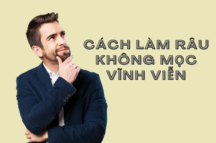 Top 3 Cách Làm Râu Không Mọc Vĩnh Viễn Hiệu Quả