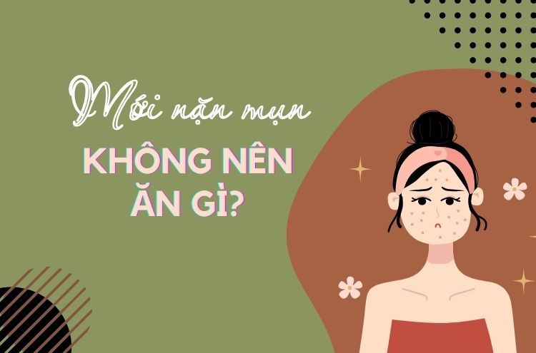 Mới Nặn Mụn Không Nên Ăn Gì – Bíp Kíp Chăm Sóc Da Mụn Cho Nàng