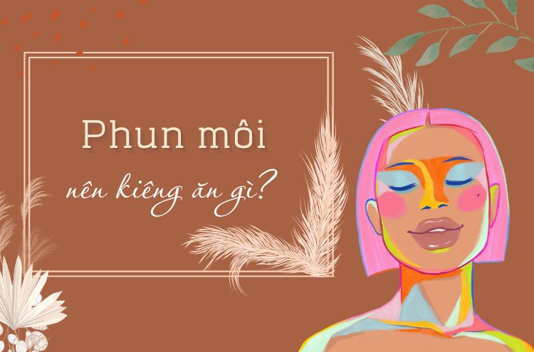 Mới Phun Môi Nên Kiêng Ăn Gì? Hướng Dẫn Chăm Sóc Sau Phun