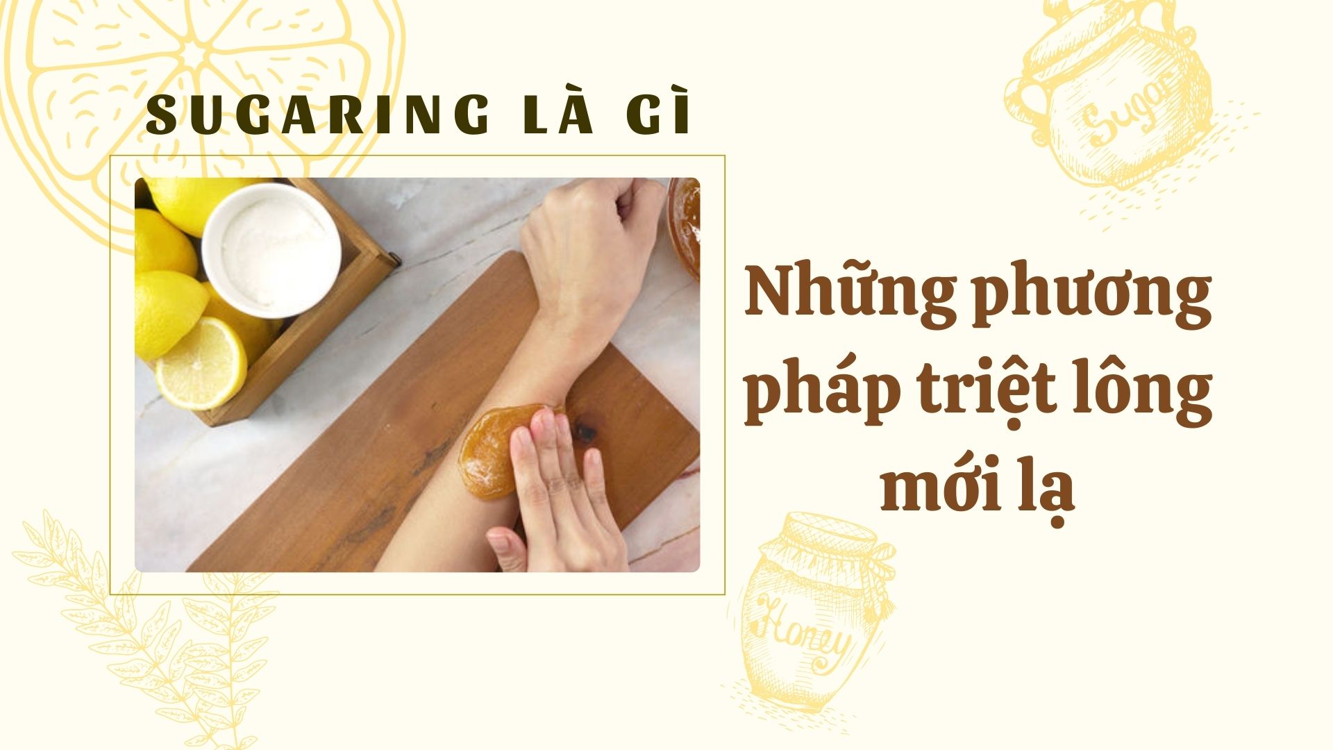 Sugaring là gì? Những phương pháp triệt lông mới lạ