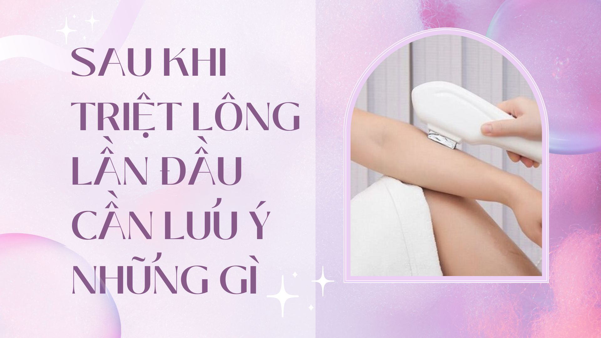 ​​​​​​​Sau khi triệt lông lần đầu cần lưu ý những gì?