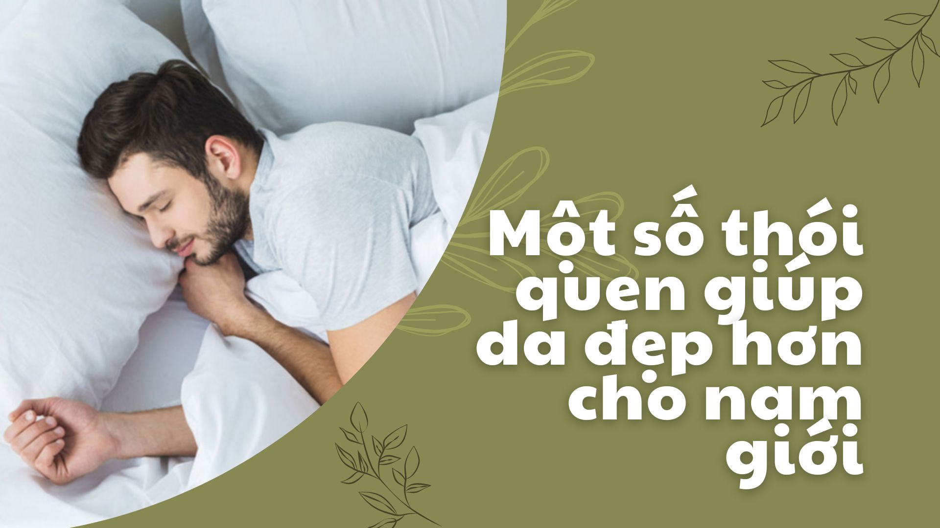 Một số thói quen giúp da đẹp hơn cho nam giới